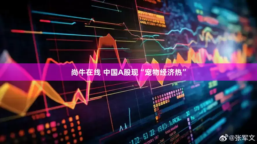 尚牛在线 中国A股现“宠物经济热”