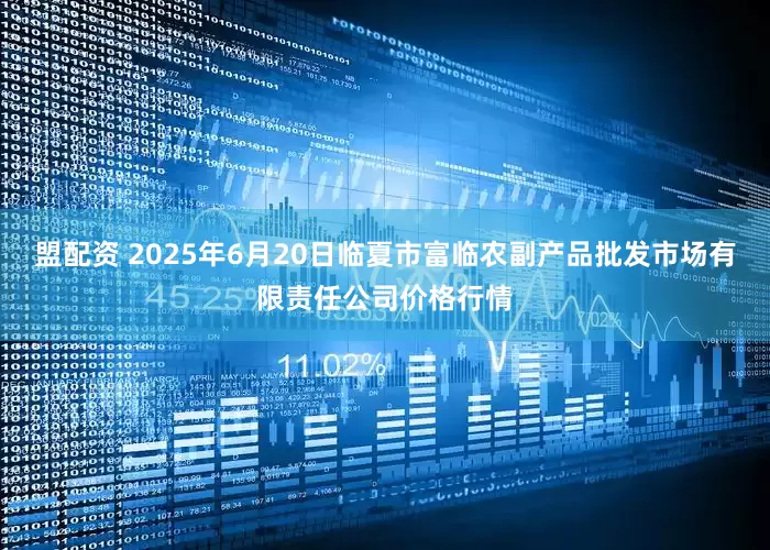 盟配资 2025年6月20日临夏市富临农副产品批发市场有限责任公司价格行情